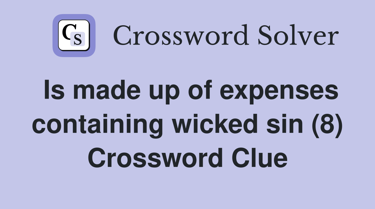 Is made up of expenses containing wicked sin (8) Crossword Clue